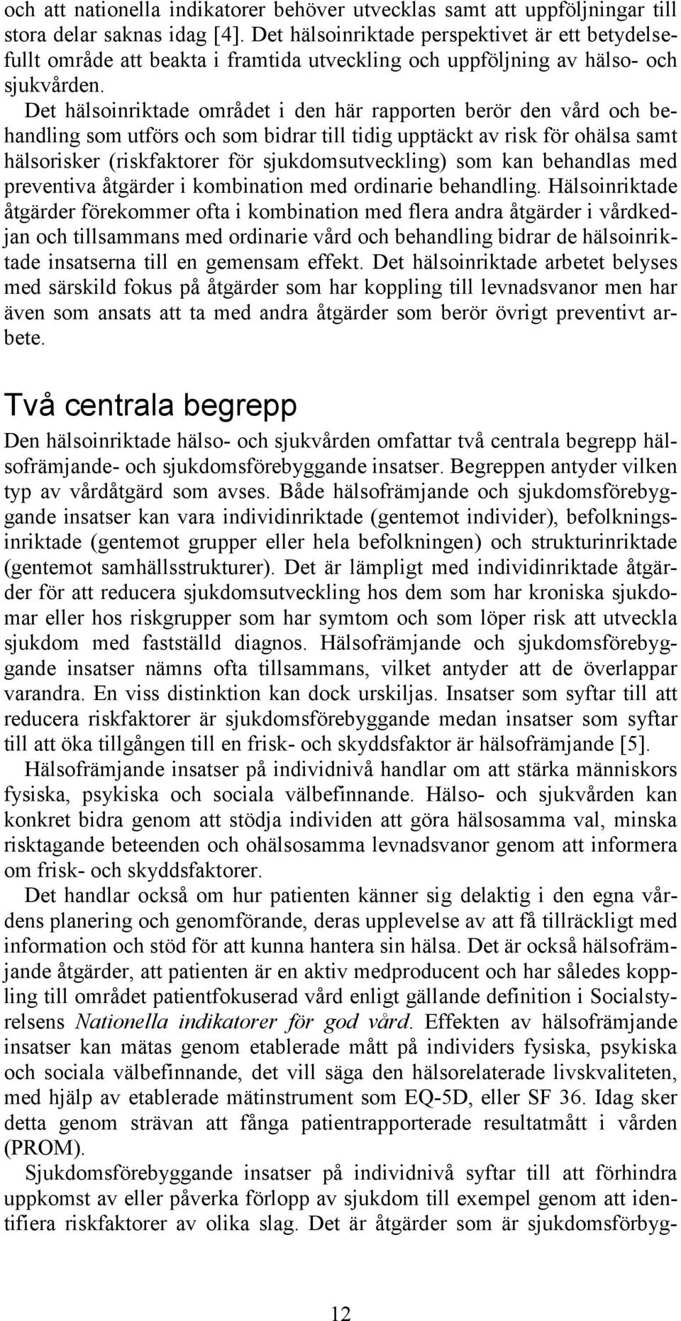 Det hälsoinriktade området i den här rapporten berör den vård och behandling som utförs och som bidrar till tidig upptäckt av risk för ohälsa samt hälsorisker (riskfaktorer för sjukdomsutveckling)