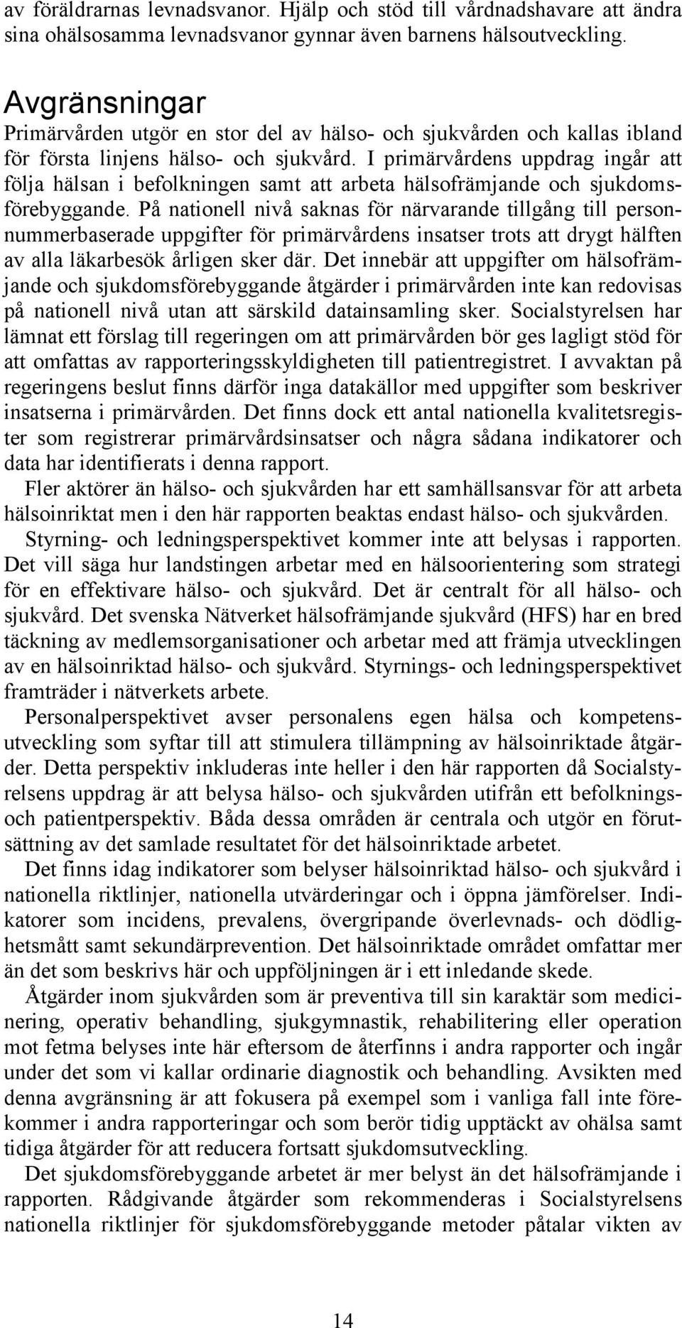 I primärvårdens uppdrag ingår att följa hälsan i befolkningen samt att arbeta hälsofrämjande och sjukdomsförebyggande.