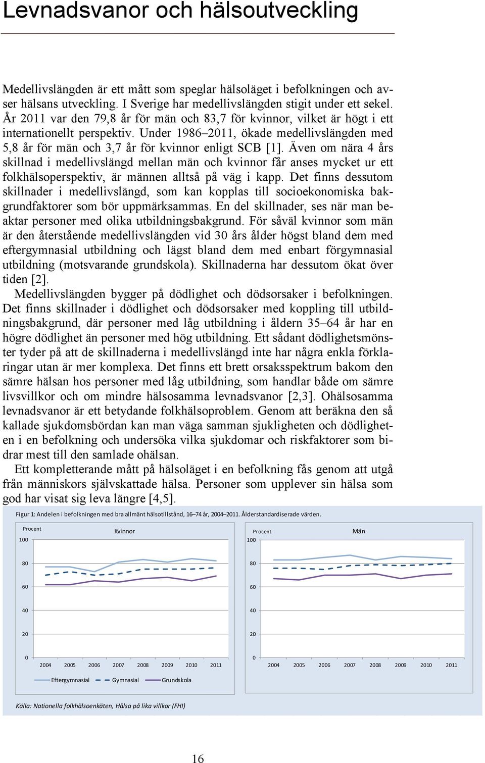 Även om nära 4 års skillnad i medellivslängd mellan män och kvinnor får anses mycket ur ett folkhälsoperspektiv, är männen alltså på väg i kapp.