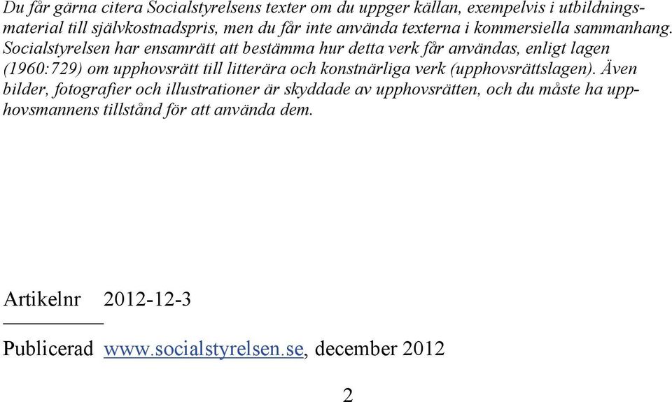 Socialstyrelsen har ensamrätt att bestämma hur detta verk får användas, enligt lagen (1960:729) om upphovsrätt till litterära och