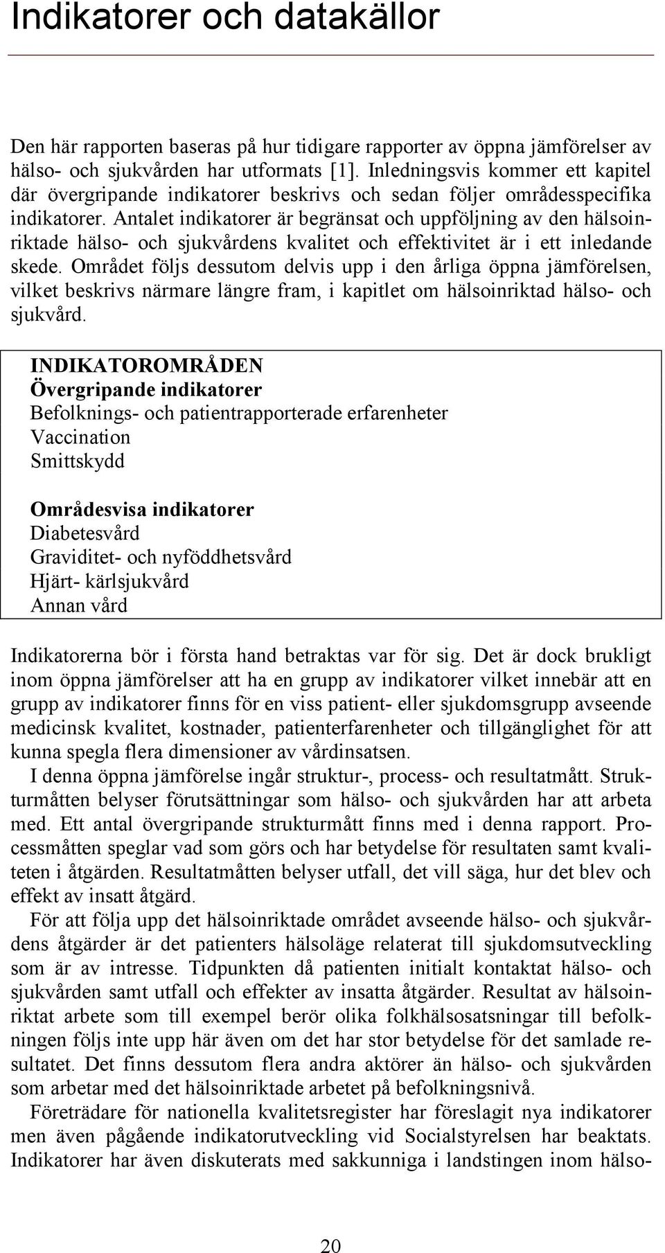 Antalet indikatorer är begränsat och uppföljning av den hälsoinriktade hälso- och sjukvårdens kvalitet och effektivitet är i ett inledande skede.