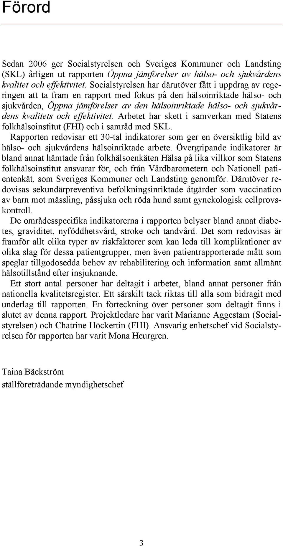 kvalitets och effektivitet. Arbetet har skett i samverkan med Statens folkhälsoinstitut (FHI) och i samråd med SKL.