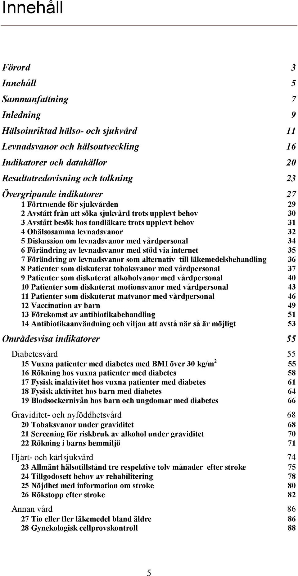 5 Diskussion om levnadsvanor med vårdpersonal 34 6 Förändring av levnadsvanor med stöd via internet 35 7 Förändring av levnadsvanor som alternativ till läkemedelsbehandling 36 8 Patienter som