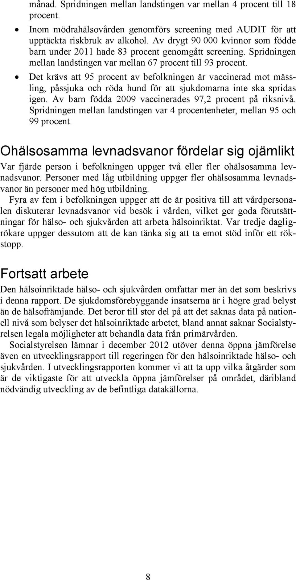 Det krävs att 95 procent av befolkningen är vaccinerad mot mässling, påssjuka och röda hund för att sjukdomarna inte ska spridas igen. Av barn födda 2009 vaccinerades 97,2 procent på riksnivå.