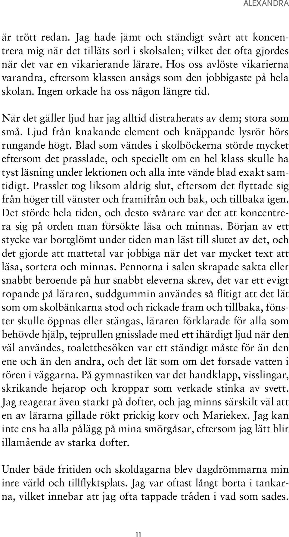 När det gäller ljud har jag alltid distraherats av dem; stora som små. Ljud från knakande element och knäppande lysrör hörs rungande högt.