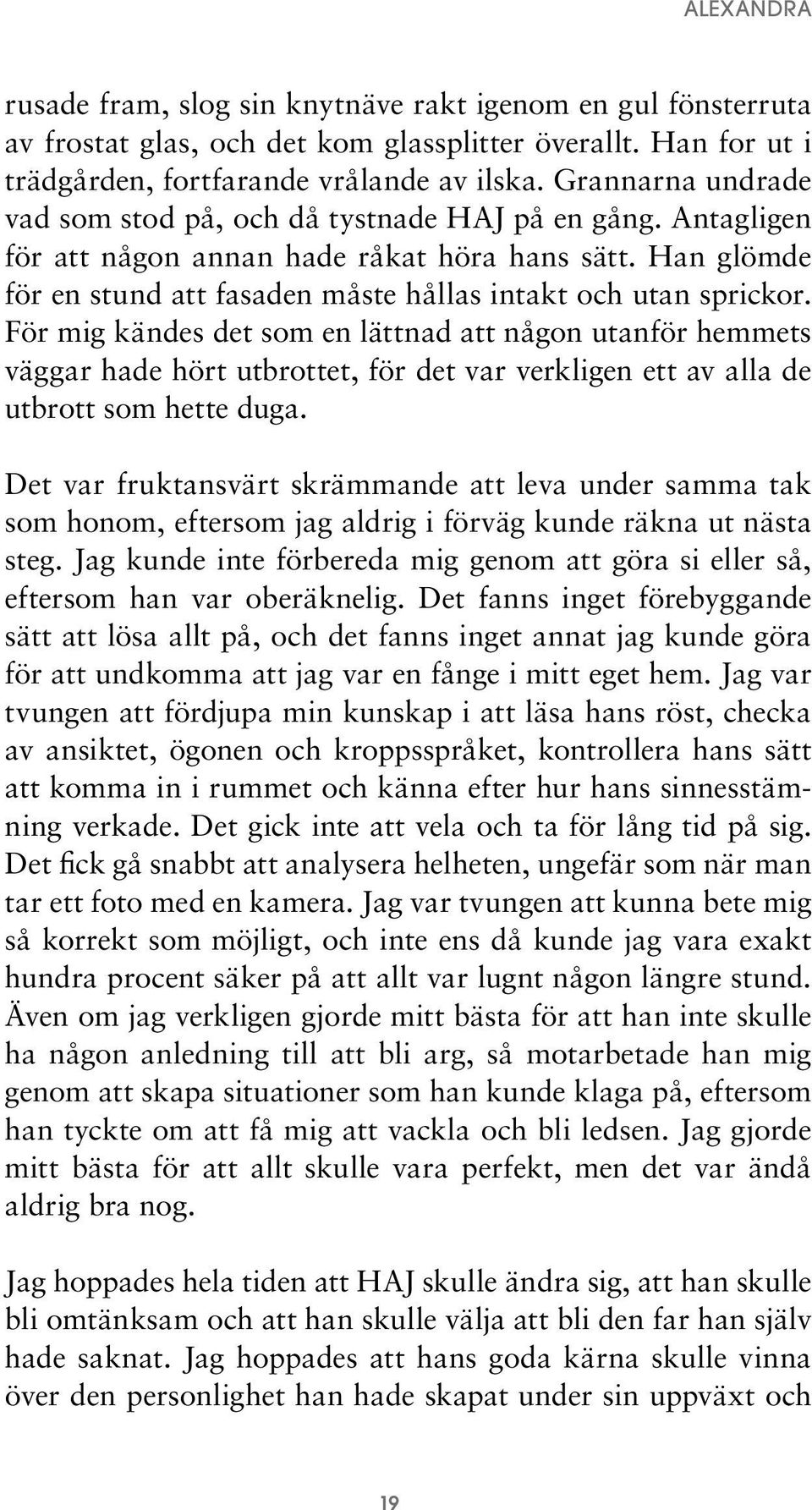 För mig kändes det som en lättnad att någon utanför hemmets väggar hade hört utbrottet, för det var verkligen ett av alla de utbrott som hette duga.