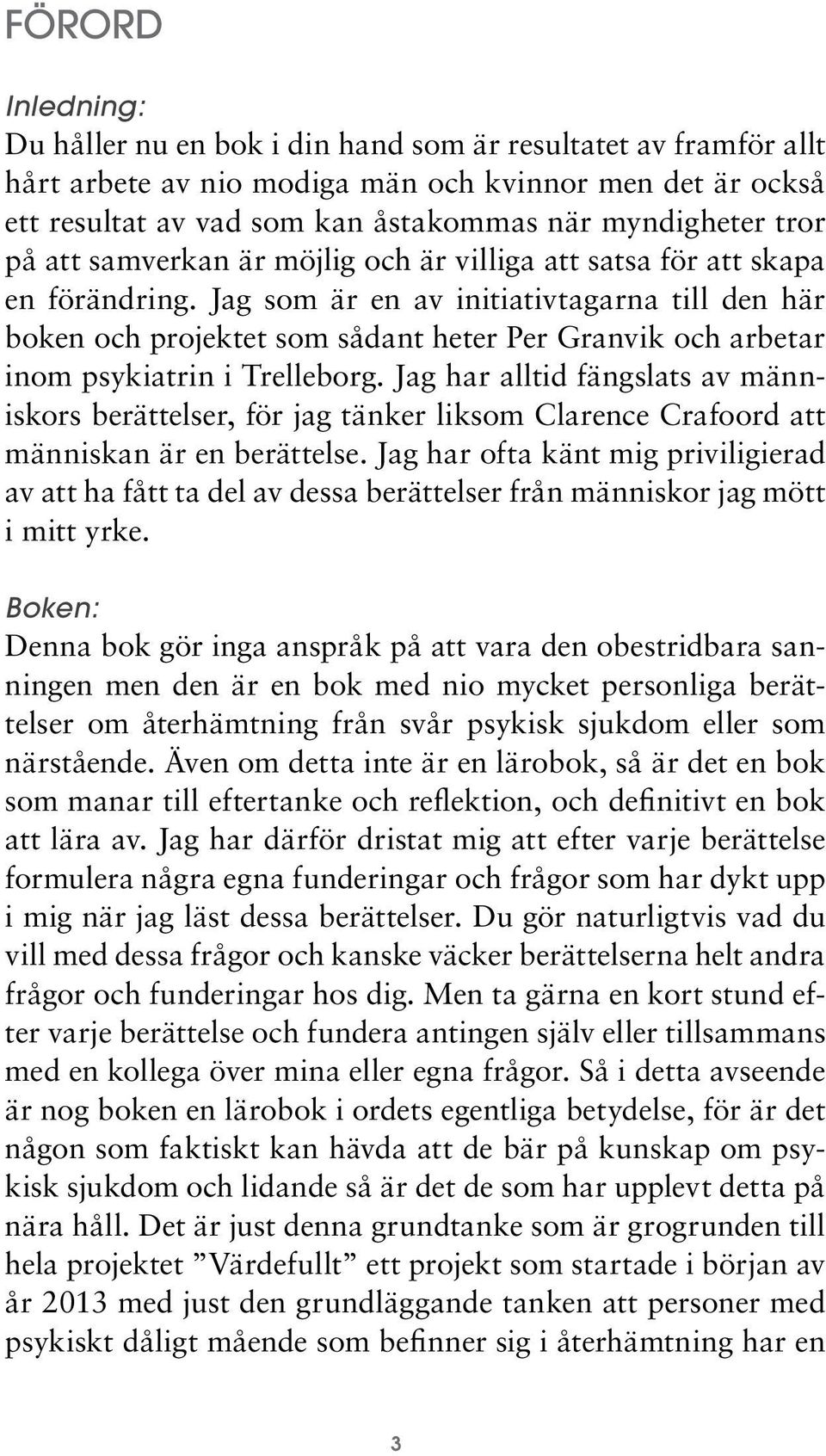 Jag som är en av initiativtagarna till den här boken och projektet som sådant heter Per Granvik och arbetar inom psykiatrin i Trelleborg.