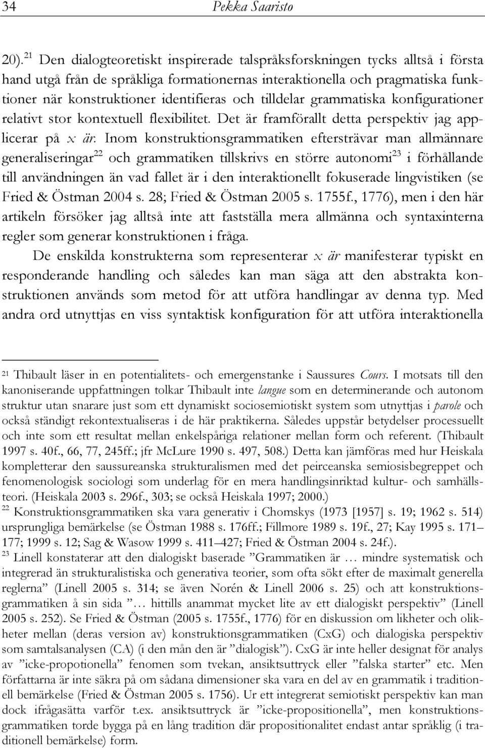 och tilldelar grammatiska konfigurationer relativt stor kontextuell flexibilitet. Det är framförallt detta perspektiv jag applicerar på x är.