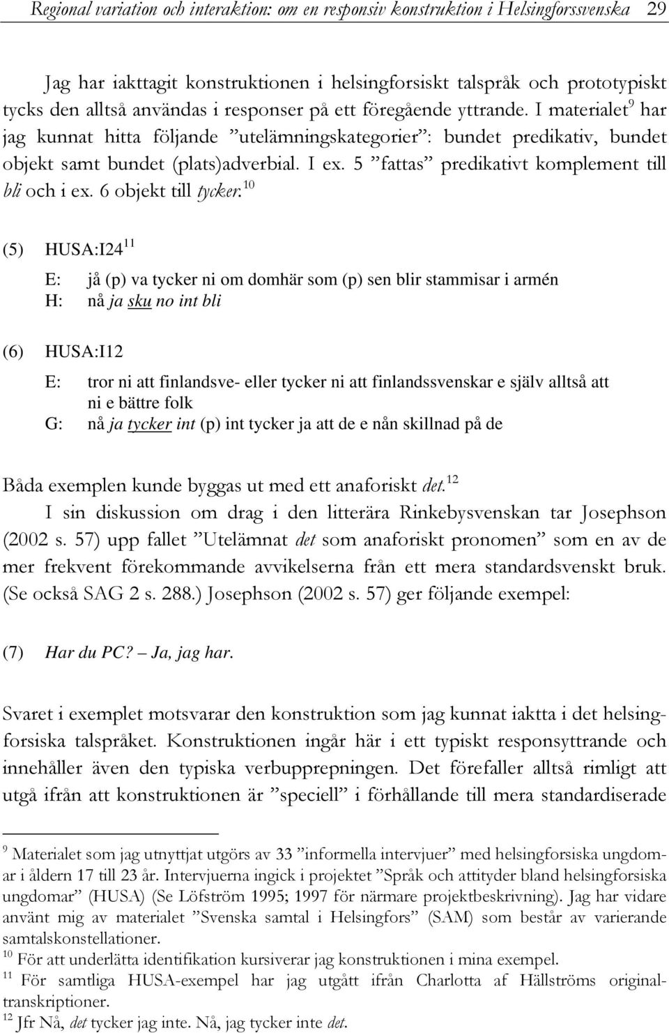 5 fattas predikativt komplement till bli och i ex. 6 objekt till tycker.