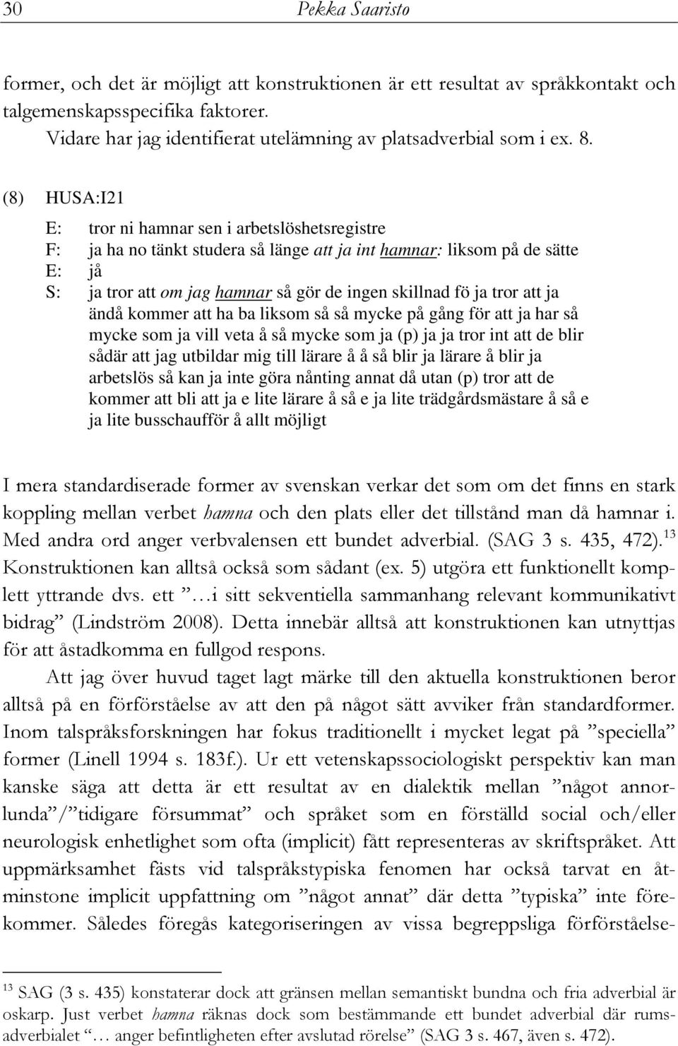 ja tror att ja ändå kommer att ha ba liksom så så mycke på gång för att ja har så mycke som ja vill veta å så mycke som ja (p) ja ja tror int att de blir sådär att jag utbildar mig till lärare å å så