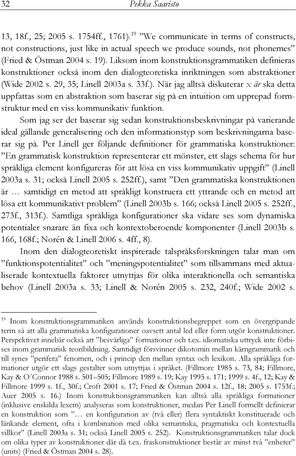 Som jag ser det baserar sig sedan konstruktionsbeskrivningar på varierande ideal gällande generalisering och den informationstyp som beskrivningarna baserar sig på.