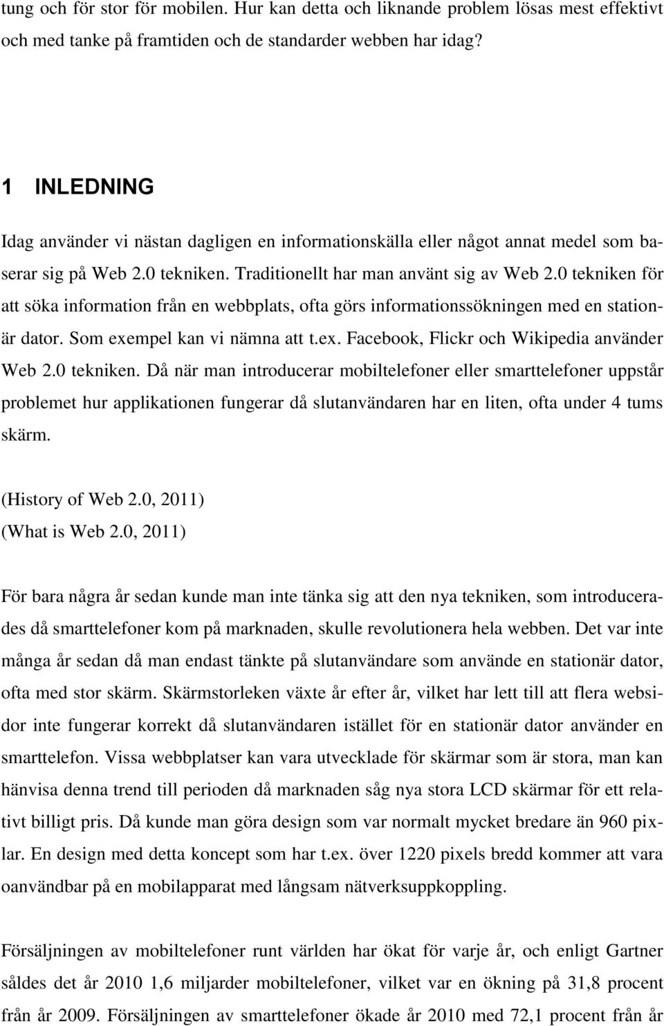 0 tekniken för att söka information från en webbplats, ofta görs informationssökningen med en stationär dator. Som exempel kan vi nämna att t.ex. Facebook, Flickr och Wikipedia använder Web 2.