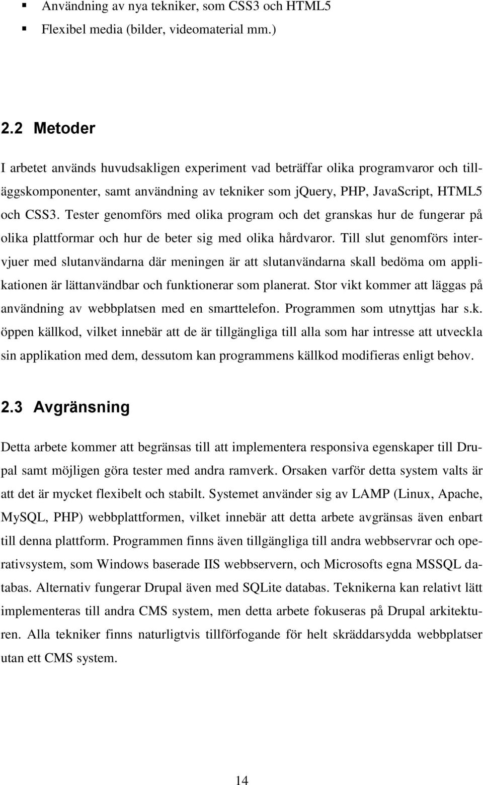 Tester genomförs med olika program och det granskas hur de fungerar på olika plattformar och hur de beter sig med olika hårdvaror.