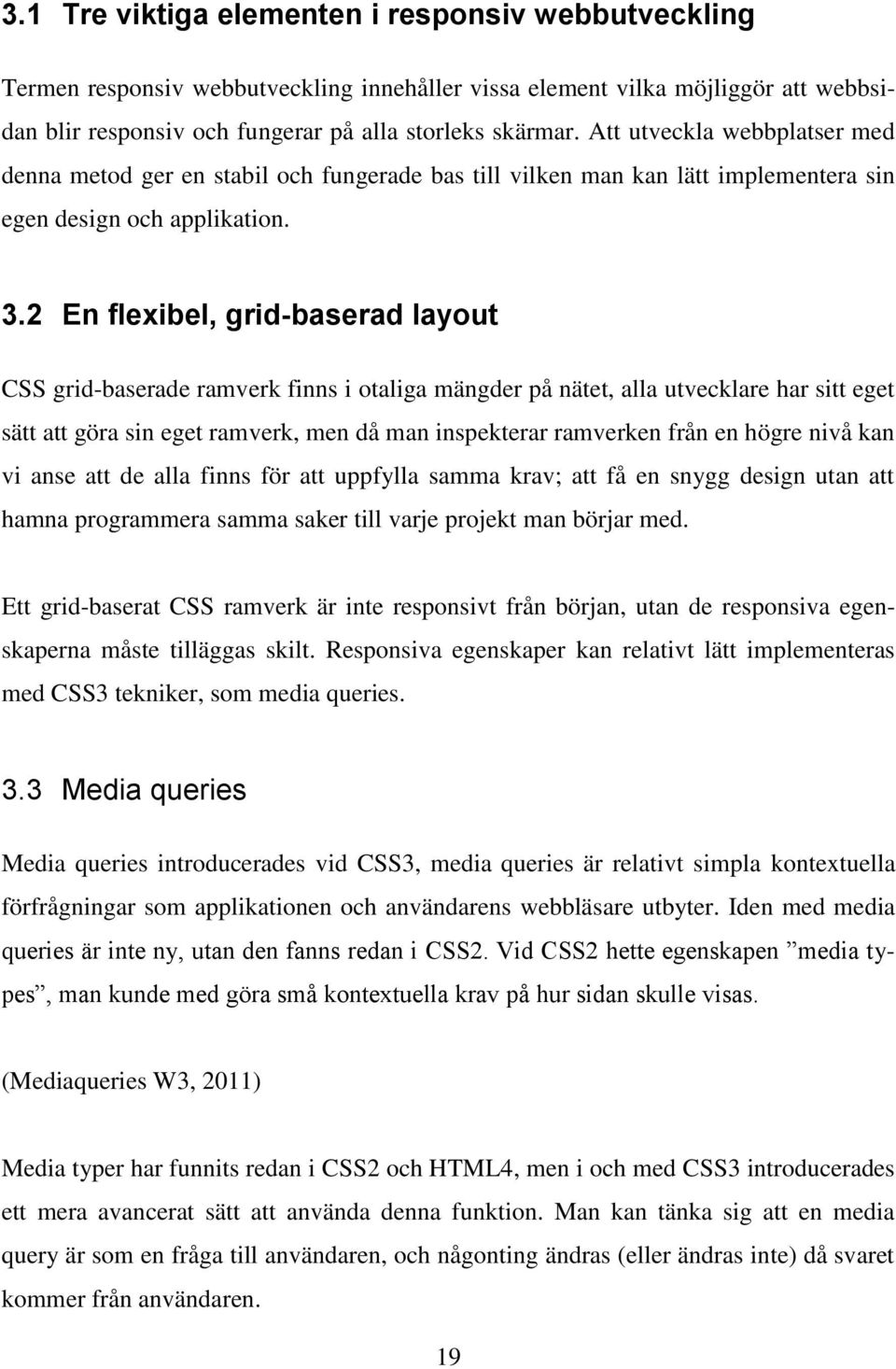 2 En flexibel, grid-baserad layout CSS grid-baserade ramverk finns i otaliga mängder på nätet, alla utvecklare har sitt eget sätt att göra sin eget ramverk, men då man inspekterar ramverken från en