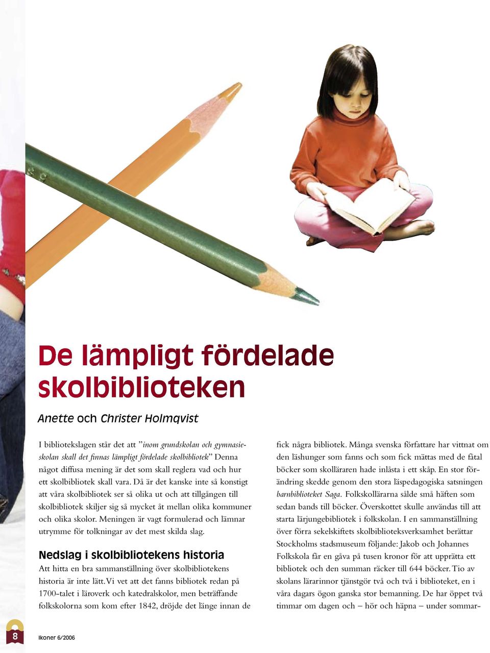 Då är det kanske inte så konstigt att våra skolbibliotek ser så olika ut och att tillgången till skolbibliotek skiljer sig så mycket åt mellan olika kommuner och olika skolor.