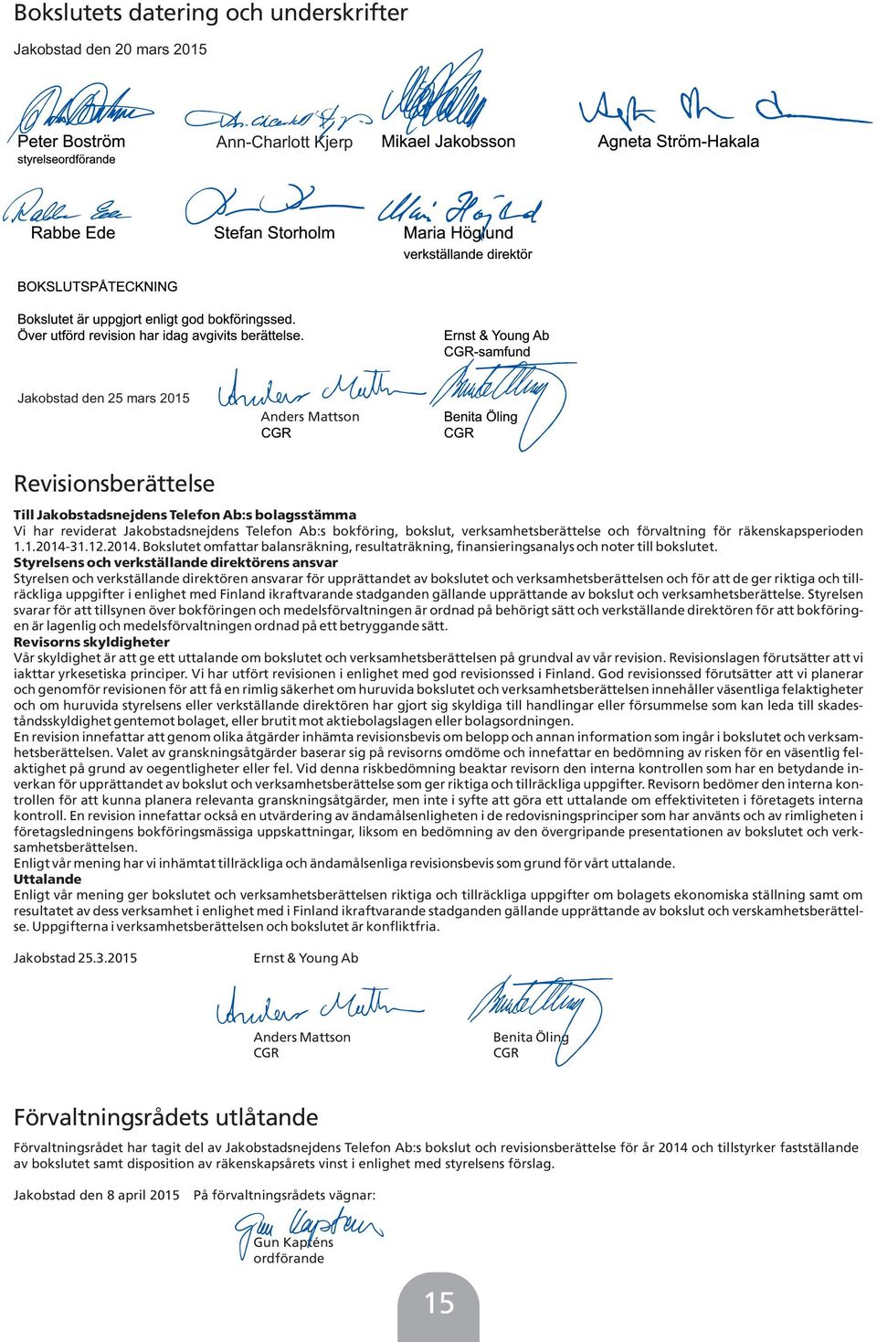 31.12.2014. Bokslutet omfattar balansräkning, resultaträkning, finansieringsanalys och noter till bokslutet.