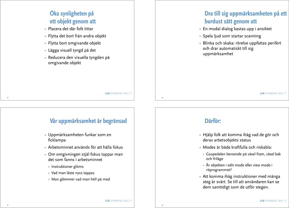 automatiskt till sig uppmärksamhet 65 66 Vår uppmärksamhet är begränsad Därför: Uppmärksamheten funkar som en ficklampa Arbetsminnet används för att hålla fokus Om omgivningen stjäl fokus tappar man