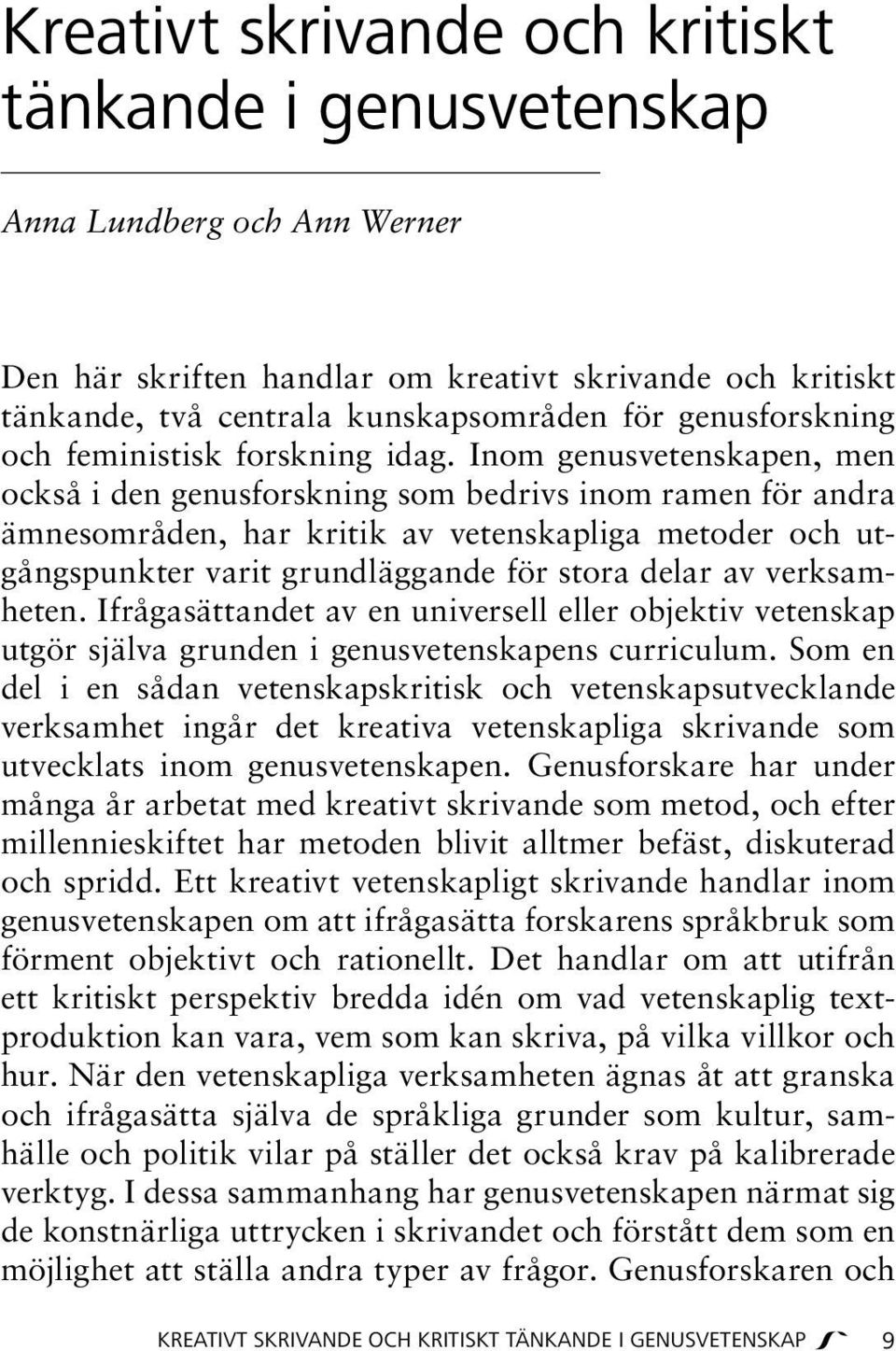 Inom genusvetenskapen, men också i den genusforskning som bedrivs inom ramen för andra ämnesområden, har kritik av vetenskapliga metoder och utgångspunkter varit grundläggande för stora delar av