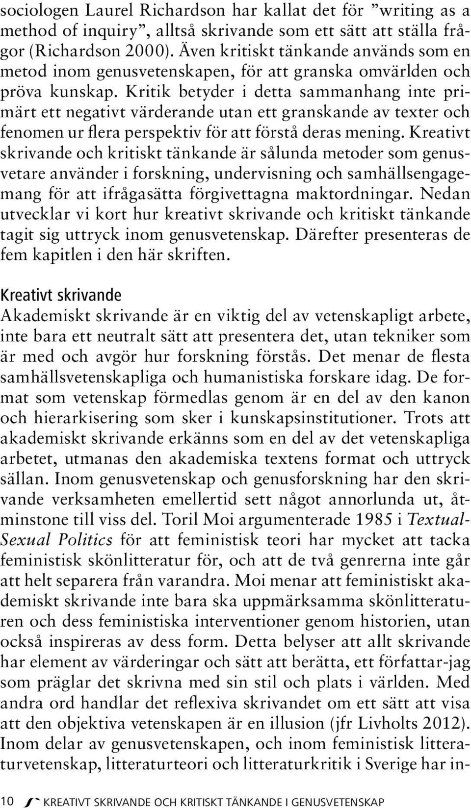 Kritik betyder i detta sammanhang inte primärt ett negativt värderande utan ett granskande av texter och fenomen ur flera perspektiv för att förstå deras mening.