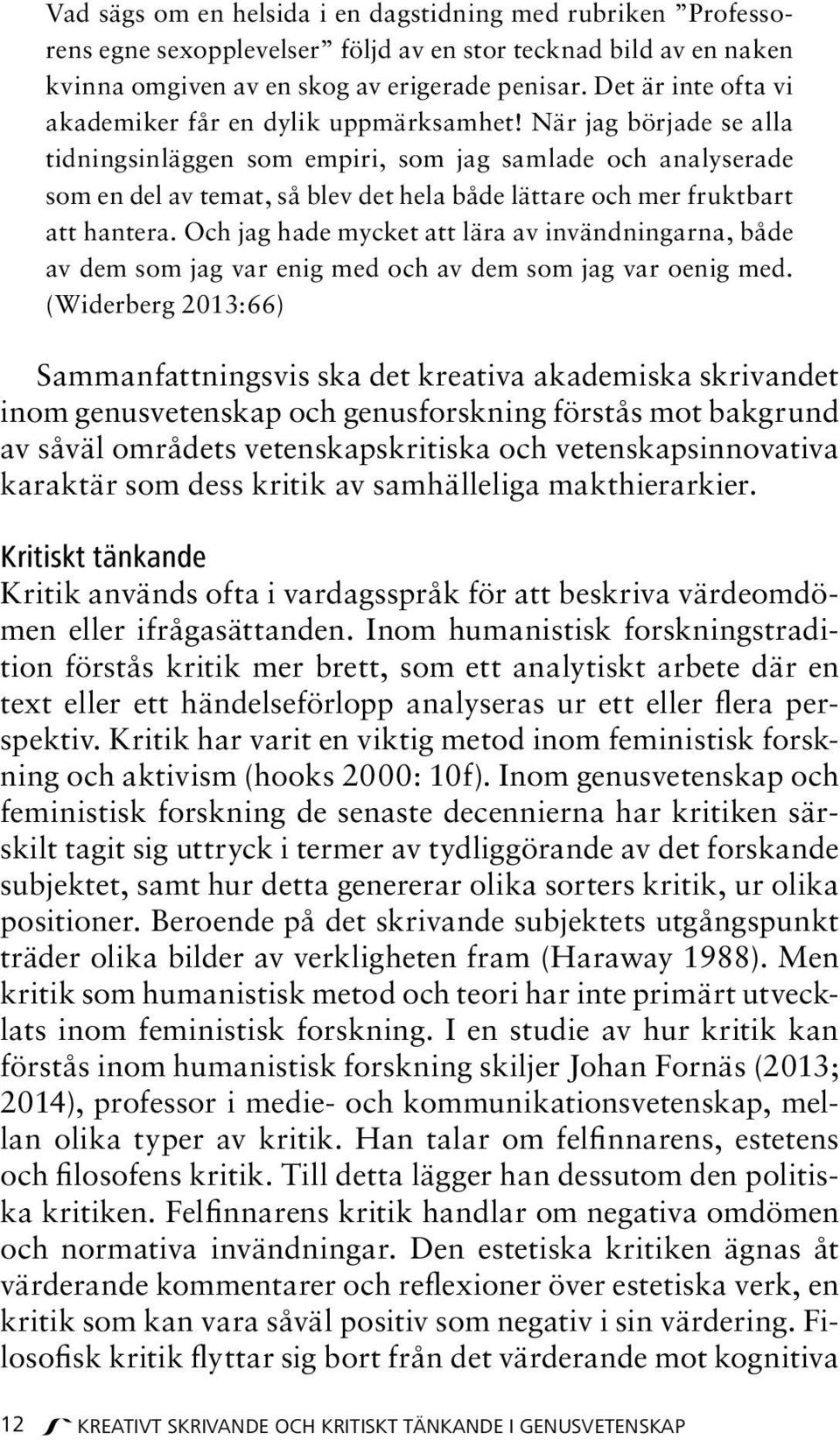 När jag började se alla tidningsinläggen som empiri, som jag samlade och analyserade som en del av temat, så blev det hela både lättare och mer fruktbart att hantera.