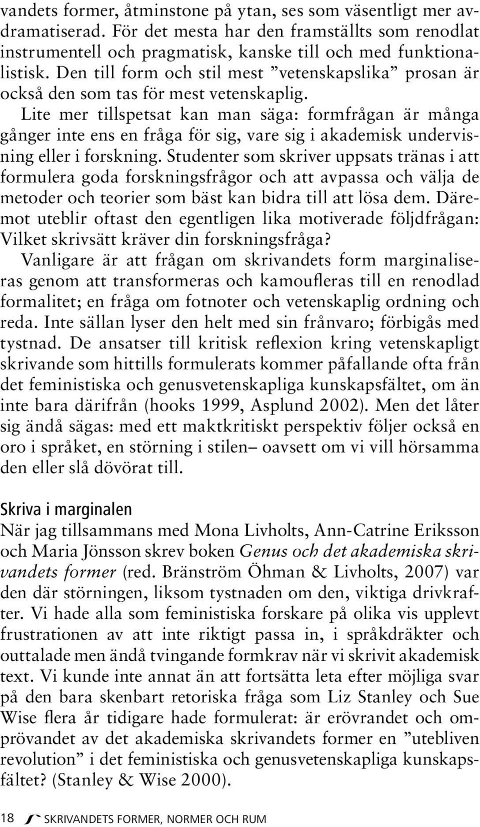 Lite mer tillspetsat kan man säga: formfrågan är många gånger inte ens en fråga för sig, vare sig i akademisk undervisning eller i forskning.