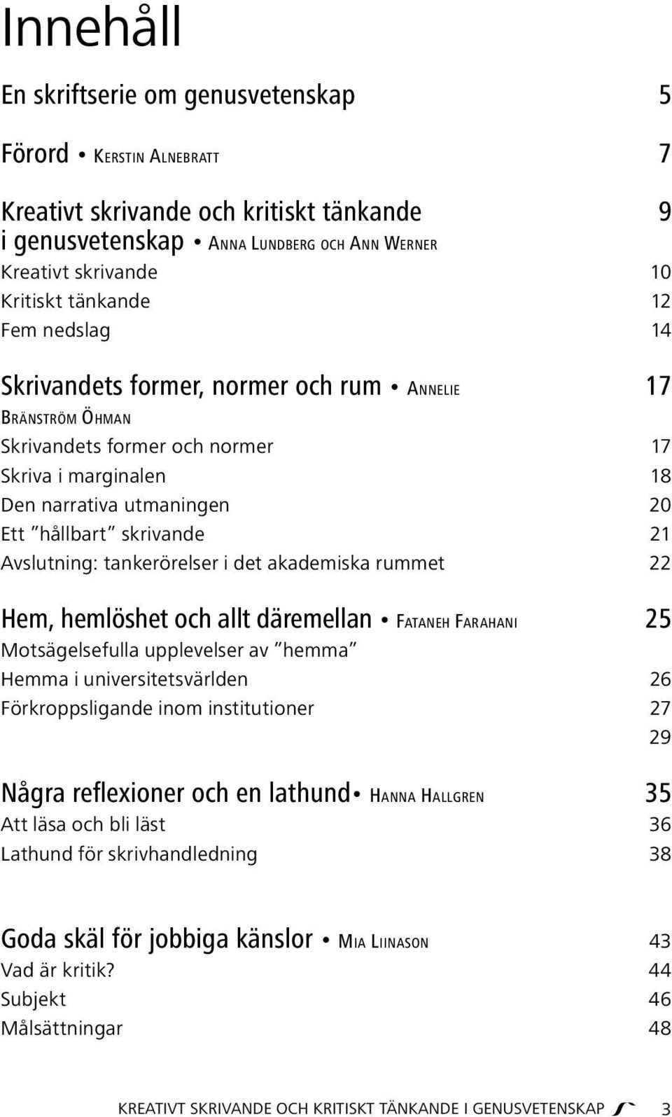 akademiska rummet Hem, hemlöshet och allt däremellan Fataneh Farahani Motsägelsefulla upplevelser av hemma Hemma i universitetsvärlden Förkroppsligande inom institutioner Några reflexioner och en