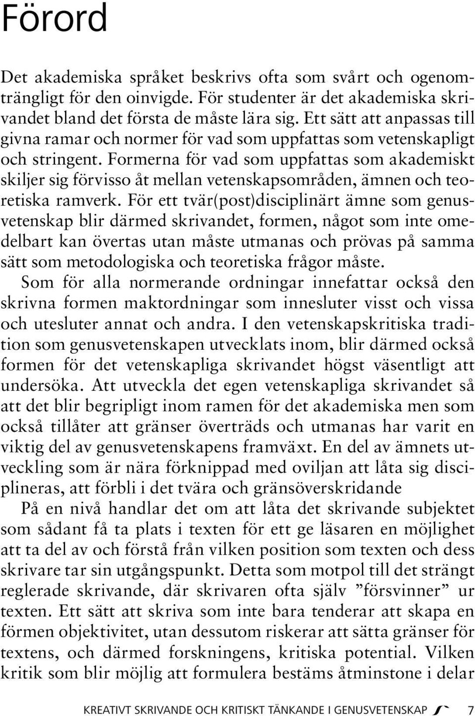 Formerna för vad som uppfattas som akademiskt skiljer sig förvisso åt mellan vetenskapsområden, ämnen och teoretiska ramverk.