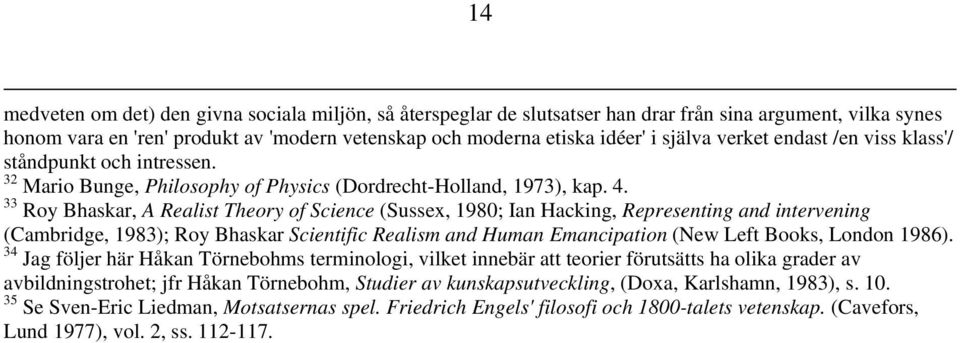 33 Roy Bhaskar, A Realist Theory of Science (Sussex, 1980; Ian Hacking, Representing and intervening (Cambridge, 1983); Roy Bhaskar Scientific Realism and Human Emancipation (New Left Books, London