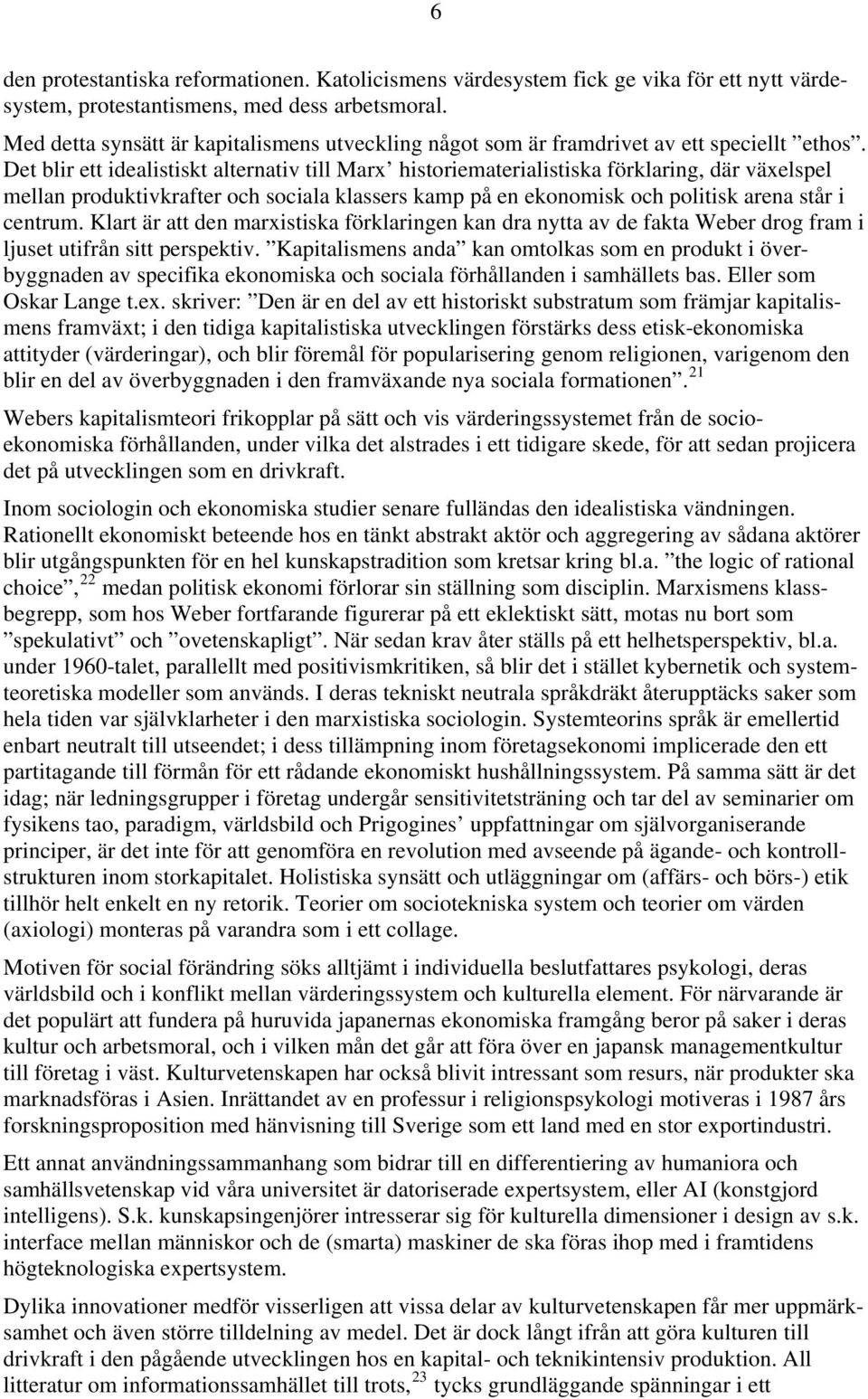 Det blir ett idealistiskt alternativ till Marx historiematerialistiska förklaring, där växelspel mellan produktivkrafter och sociala klassers kamp på en ekonomisk och politisk arena står i centrum.