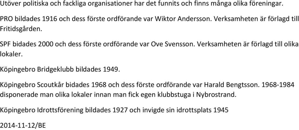 SPF bidades 2000 och dess förste ordförande var Ove Svensson. Verksamheten är förlagd till olika lokaler. Köpingebro Bridgeklubb bildades 1949.