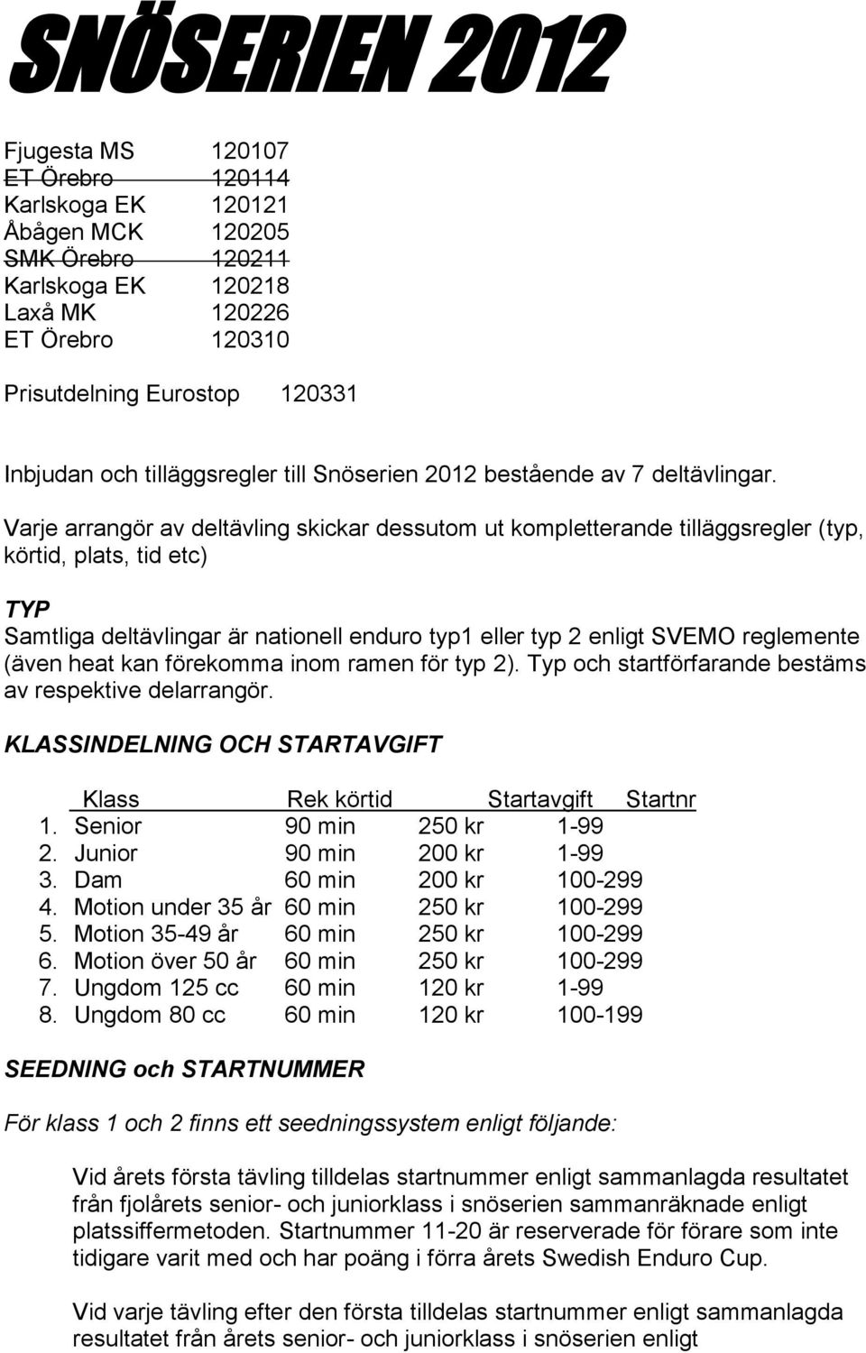 Varje arrangör av deltävling skickar dessutom ut kompletterande tilläggsregler (typ, körtid, plats, tid etc) TYP Samtliga deltävlingar är nationell enduro typ1 eller typ 2 enligt SVEMO reglemente