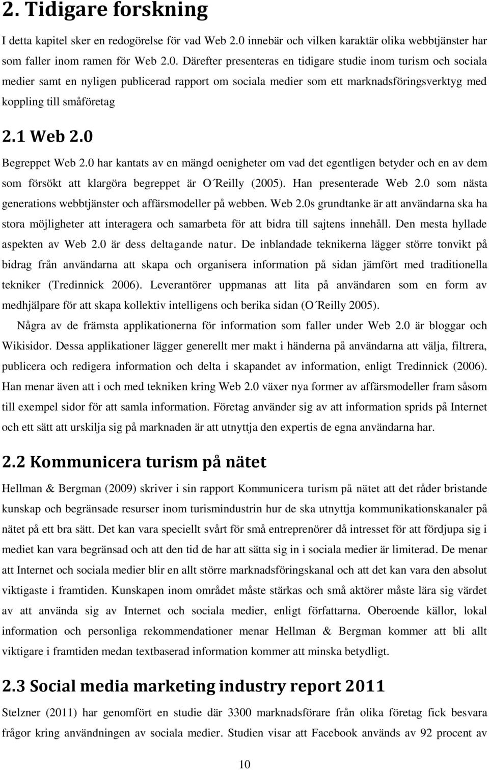 Därefter presenteras en tidigare studie inom turism och sociala medier samt en nyligen publicerad rapport om sociala medier som ett marknadsföringsverktyg med koppling till småföretag 2.1 Web 2.