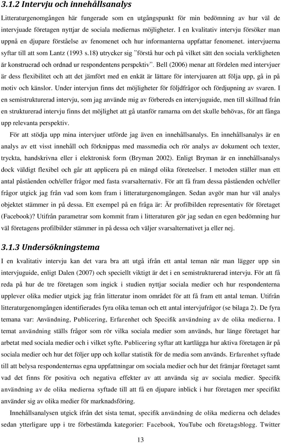 18) utrycker sig förstå hur och på vilket sätt den sociala verkligheten är konstruerad och ordnad ur respondentens perspektiv.