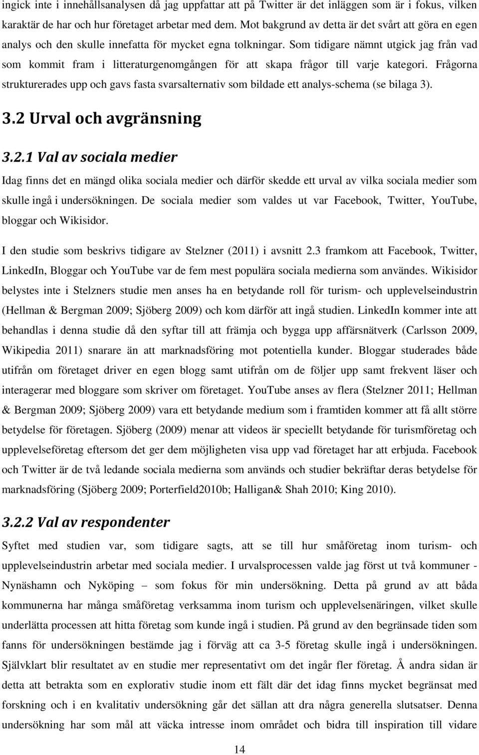 Som tidigare nämnt utgick jag från vad som kommit fram i litteraturgenomgången för att skapa frågor till varje kategori.