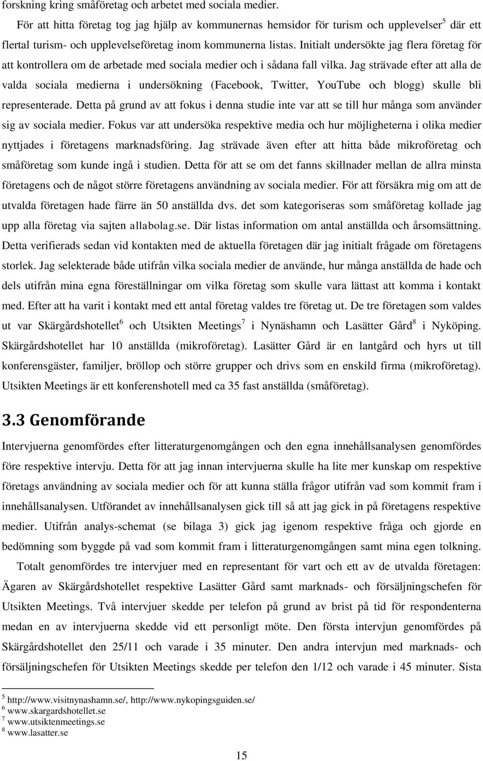 Initialt undersökte jag flera företag för att kontrollera om de arbetade med sociala medier och i sådana fall vilka.