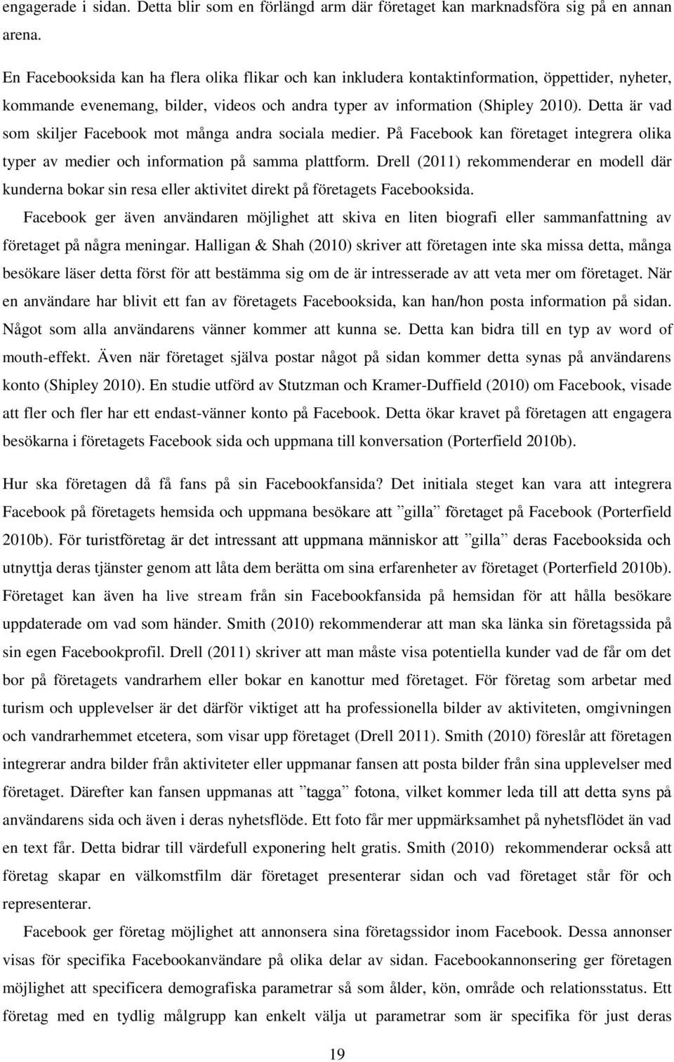 Detta är vad som skiljer Facebook mot många andra sociala medier. På Facebook kan företaget integrera olika typer av medier och information på samma plattform.