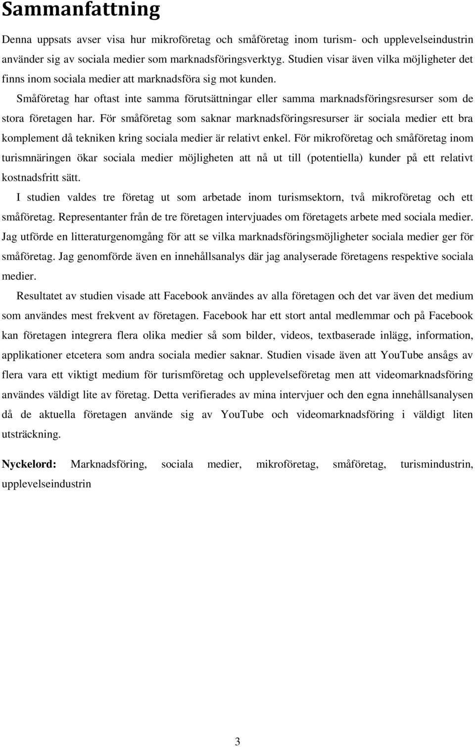 Småföretag har oftast inte samma förutsättningar eller samma marknadsföringsresurser som de stora företagen har.