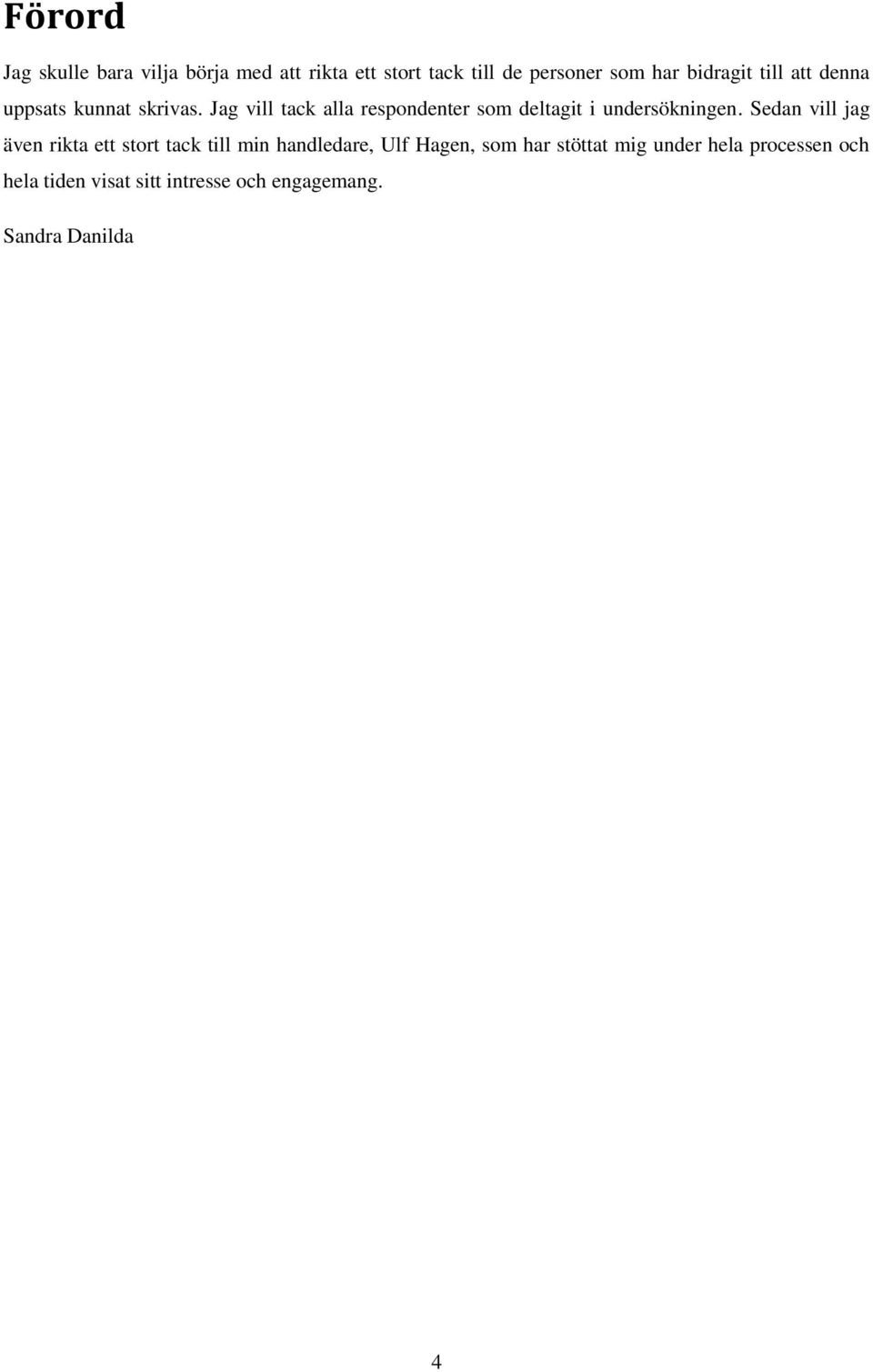 Jag vill tack alla respondenter som deltagit i undersökningen.
