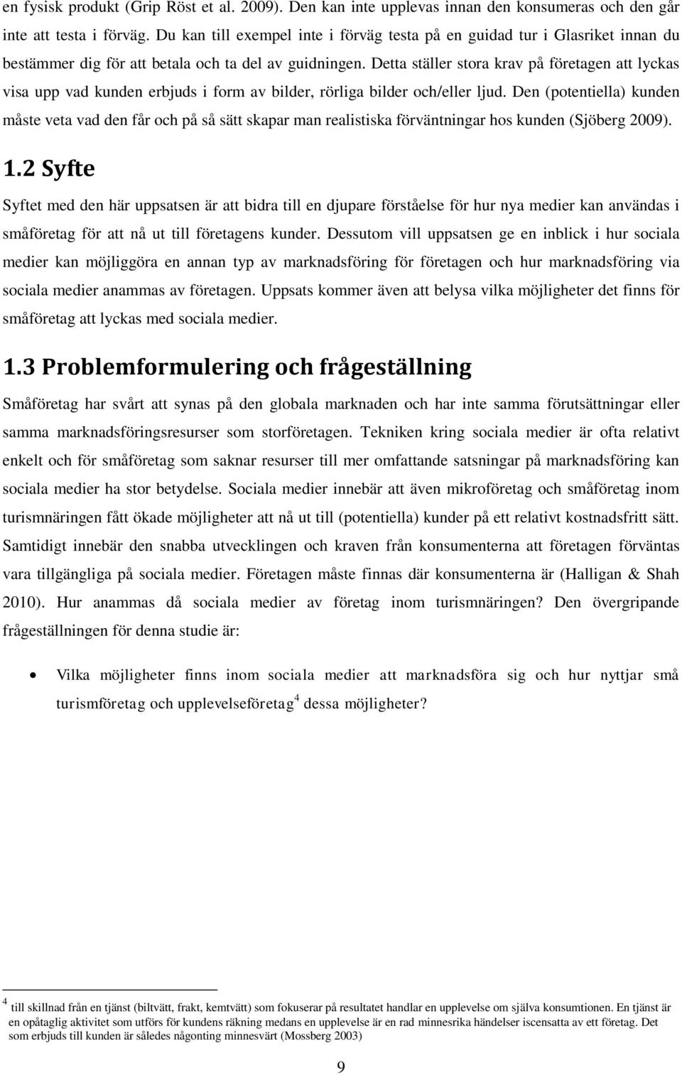 Detta ställer stora krav på företagen att lyckas visa upp vad kunden erbjuds i form av bilder, rörliga bilder och/eller ljud.