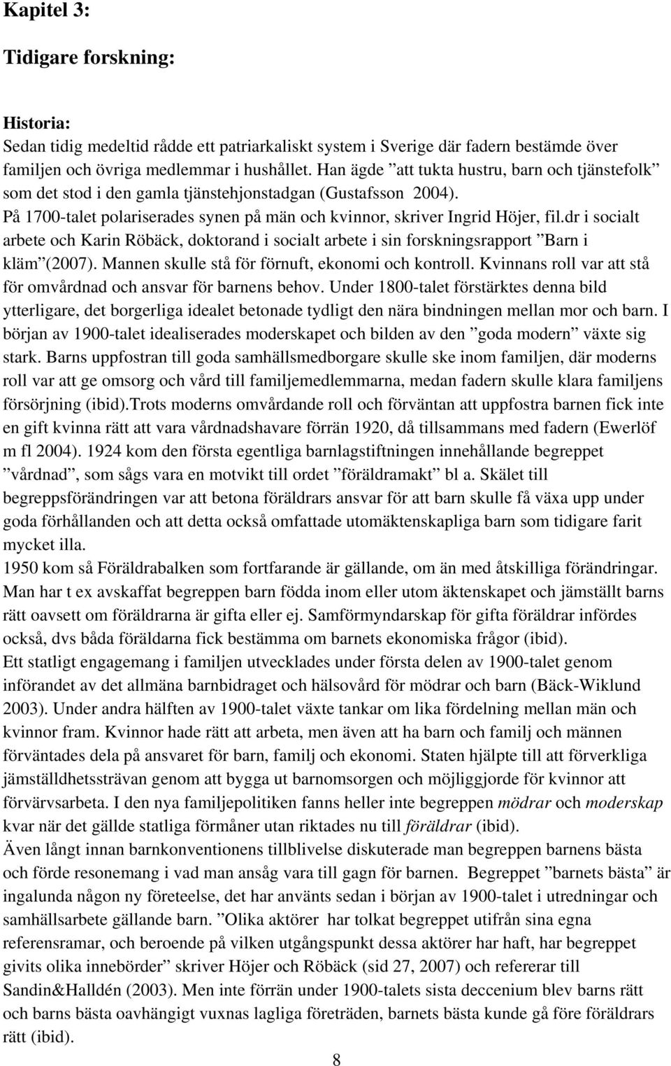 dr i socialt arbete och Karin Röbäck, doktorand i socialt arbete i sin forskningsrapport Barn i kläm (2007). Mannen skulle stå för förnuft, ekonomi och kontroll.