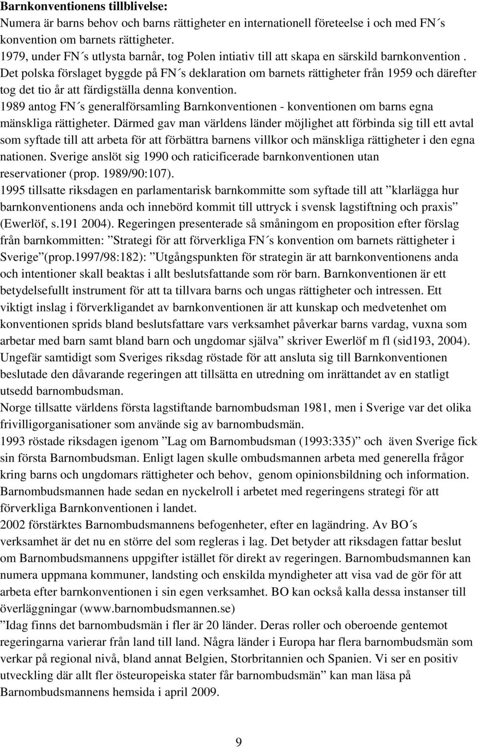 Det polska förslaget byggde på FN s deklaration om barnets rättigheter från 1959 och därefter tog det tio år att färdigställa denna konvention.