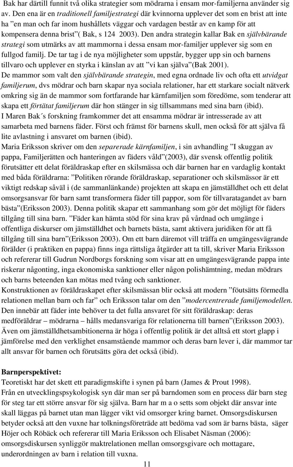 Bak, s 124 2003). Den andra strategin kallar Bak en självbärande strategi som utmärks av att mammorna i dessa ensam mor-familjer upplever sig som en fullgod familj.