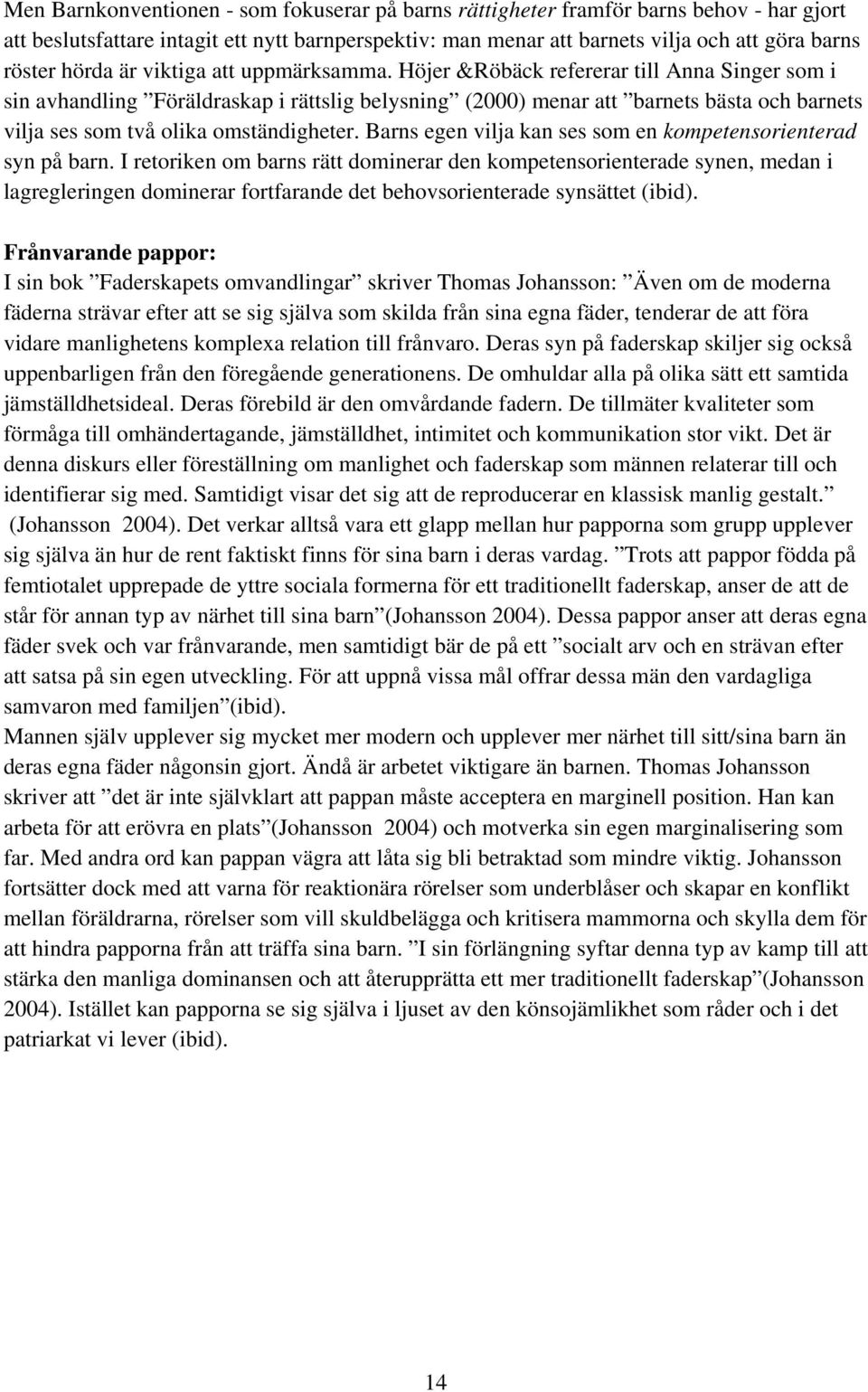 Höjer &Röbäck refererar till Anna Singer som i sin avhandling Föräldraskap i rättslig belysning (2000) menar att barnets bästa och barnets vilja ses som två olika omständigheter.