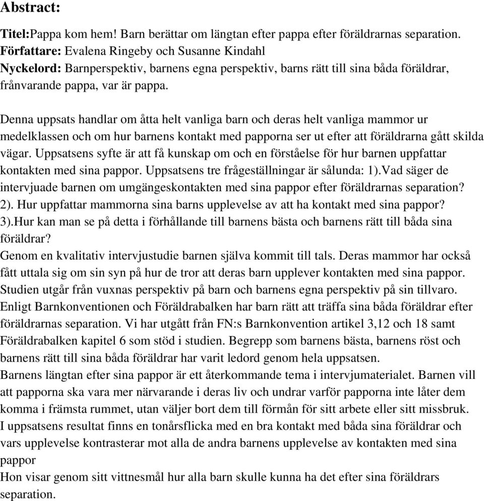 Denna uppsats handlar om åtta helt vanliga barn och deras helt vanliga mammor ur medelklassen och om hur barnens kontakt med papporna ser ut efter att föräldrarna gått skilda vägar.