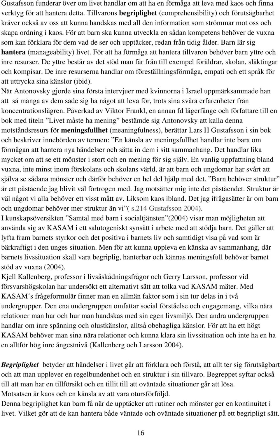 För att barn ska kunna utveckla en sådan kompetens behöver de vuxna som kan förklara för dem vad de ser och upptäcker, redan från tidig ålder. Barn lär sig hantera (manageability) livet.