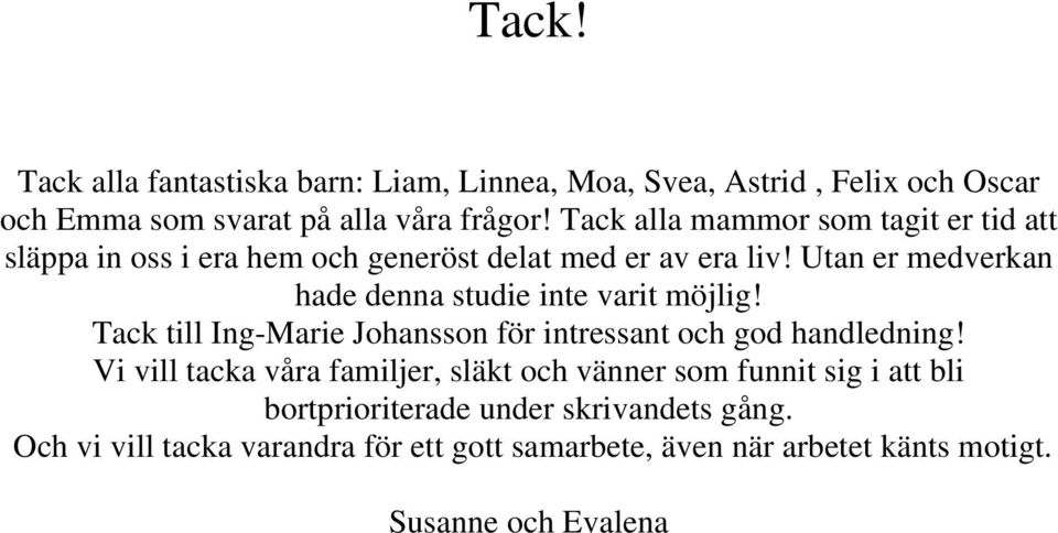 Utan er medverkan hade denna studie inte varit möjlig! Tack till Ing-Marie Johansson för intressant och god handledning!