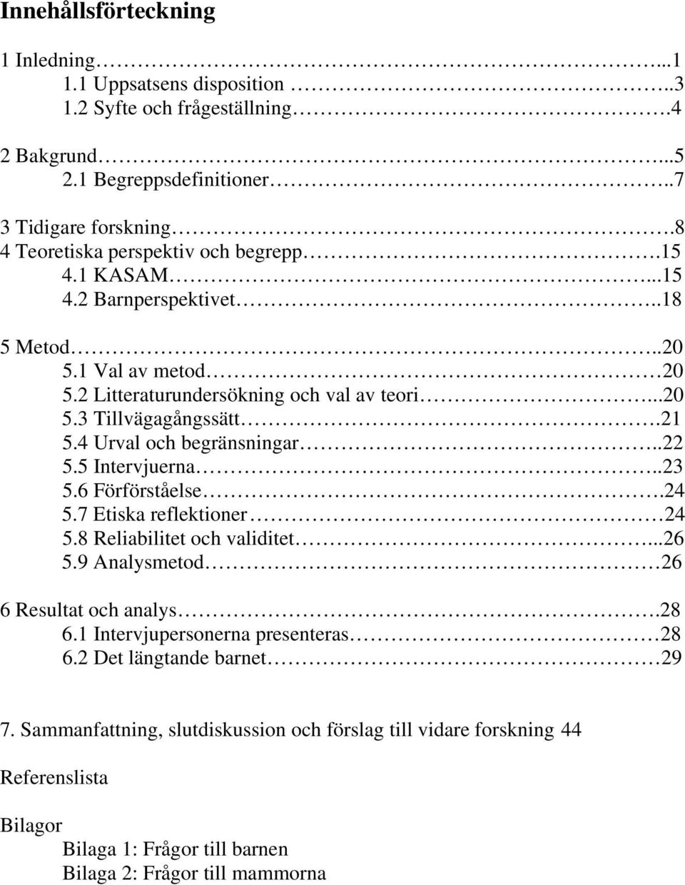 21 5.4 Urval och begränsningar..22 5.5 Intervjuerna..23 5.6 Förförståelse.24 5.7 Etiska reflektioner 24 5.8 Reliabilitet och validitet...26 5.9 Analysmetod 26 6 Resultat och analys.28 6.