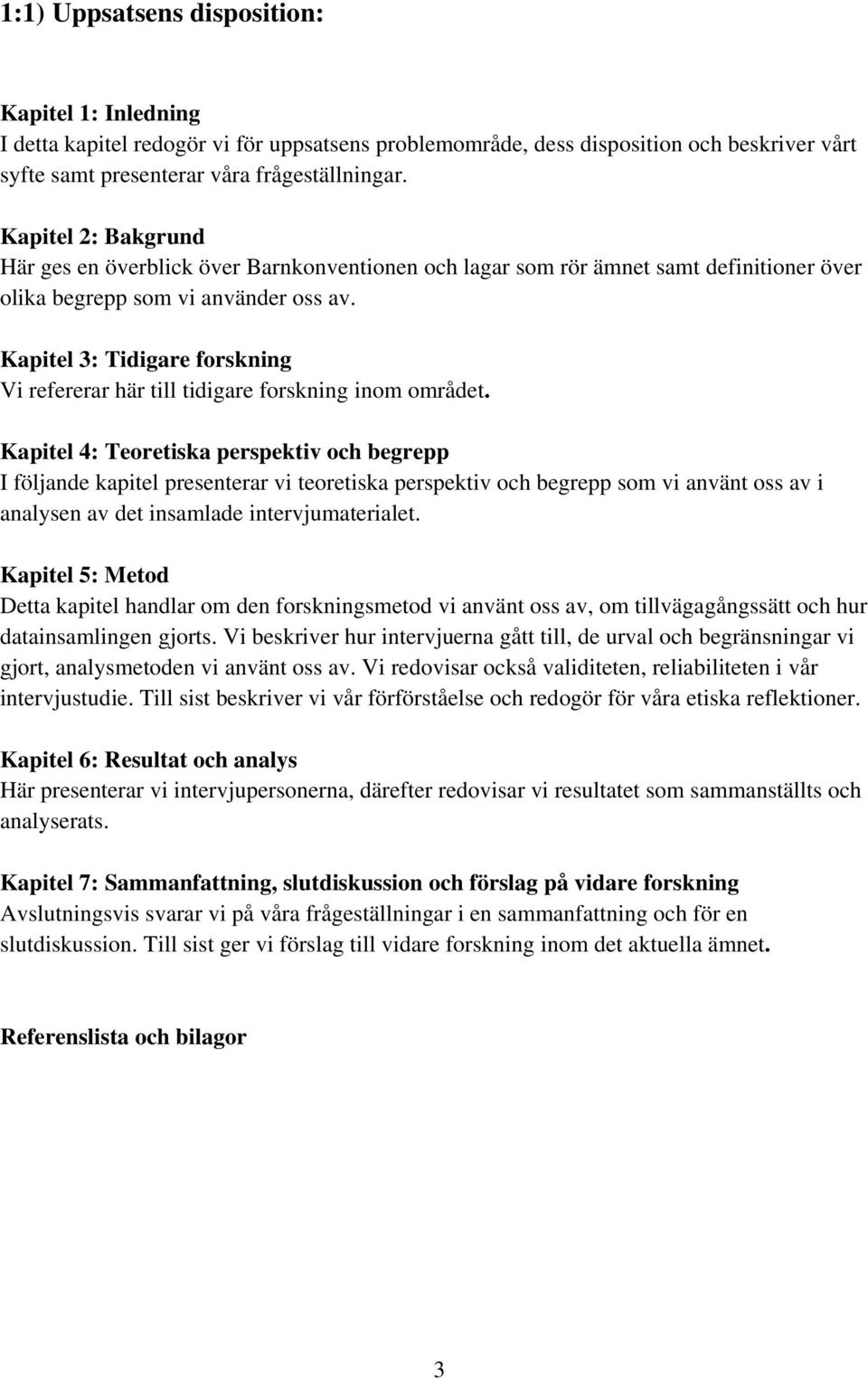 Kapitel 3: Tidigare forskning Vi refererar här till tidigare forskning inom området.