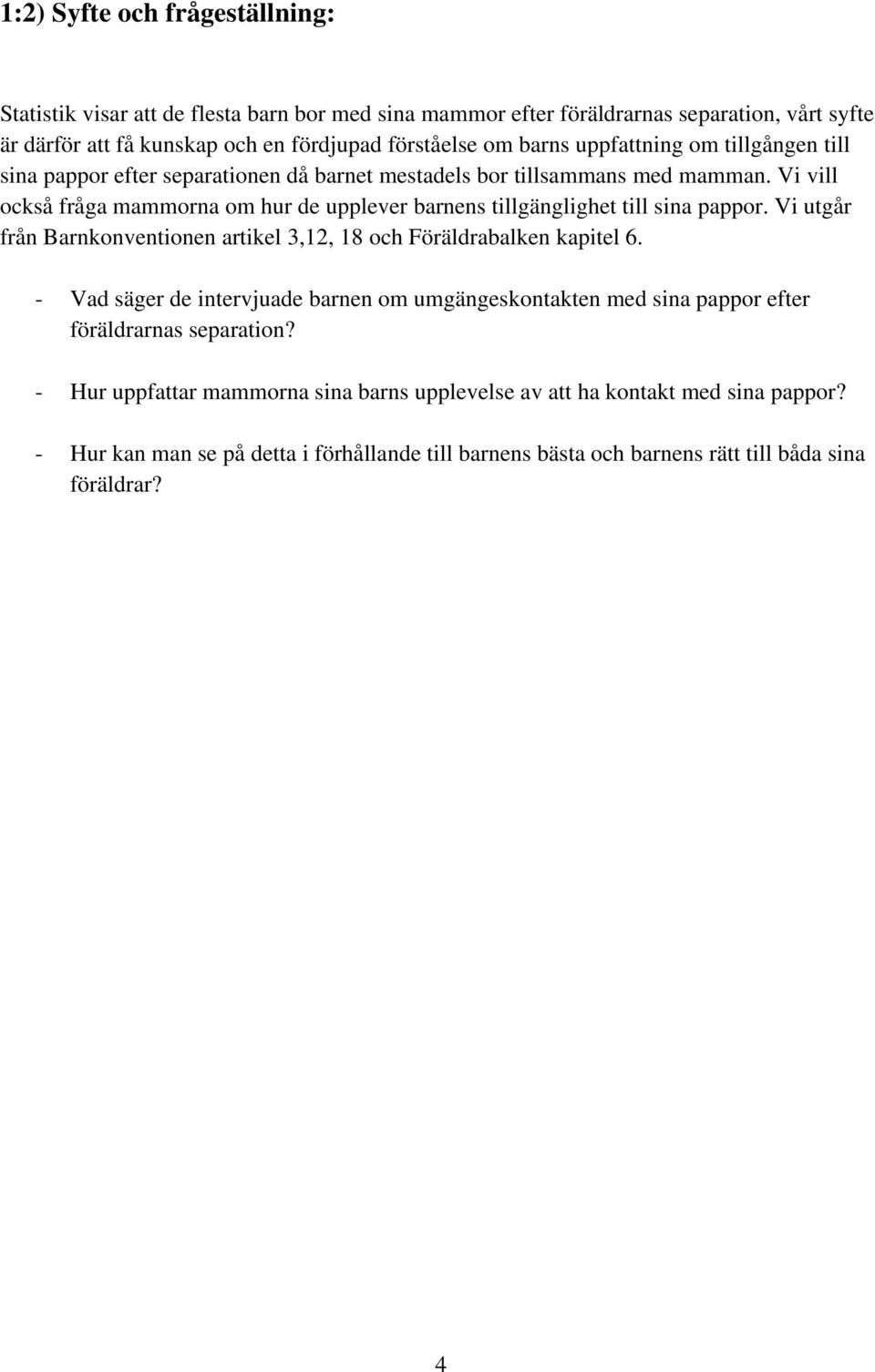 Vi vill också fråga mammorna om hur de upplever barnens tillgänglighet till sina pappor. Vi utgår från Barnkonventionen artikel 3,12, 18 och Föräldrabalken kapitel 6.