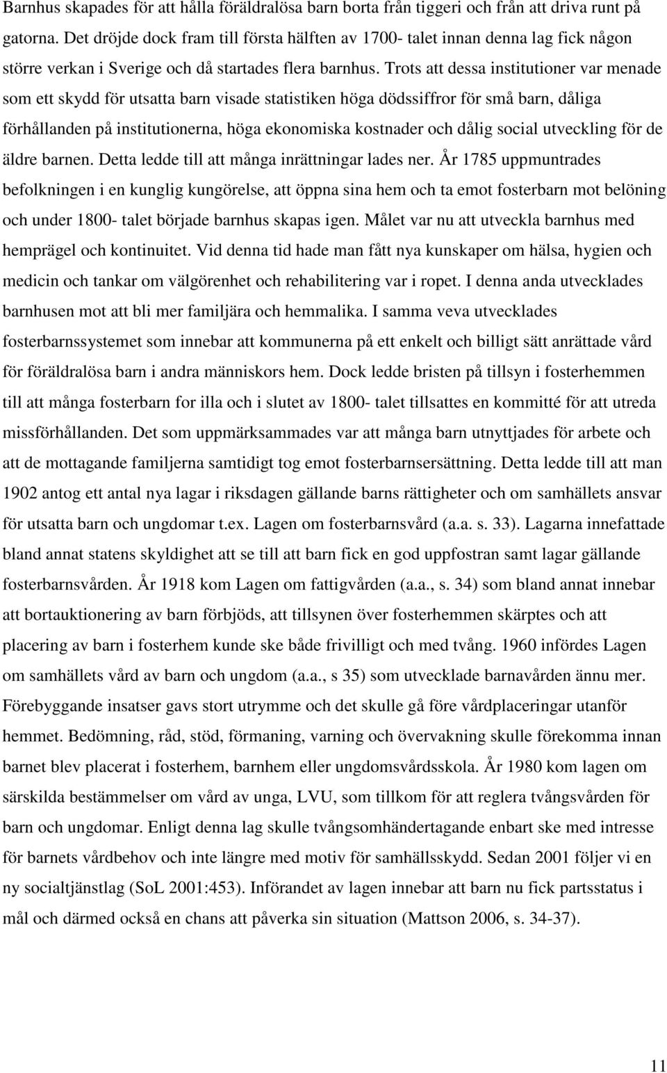 Trots att dessa institutioner var menade som ett skydd för utsatta barn visade statistiken höga dödssiffror för små barn, dåliga förhållanden på institutionerna, höga ekonomiska kostnader och dålig